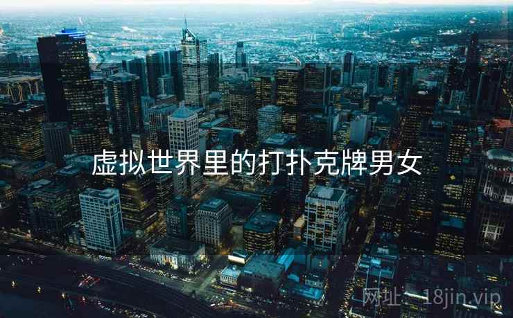 虚拟世界里的打扑克牌男女