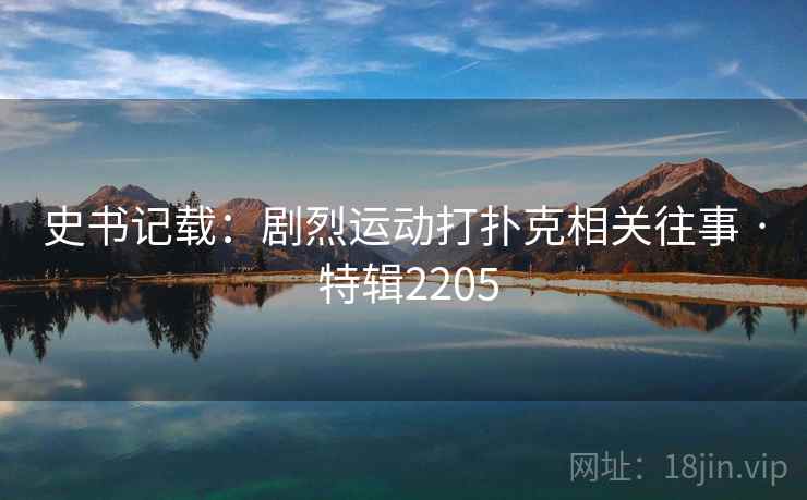 史书记载：剧烈运动打扑克相关往事 · 特辑2205