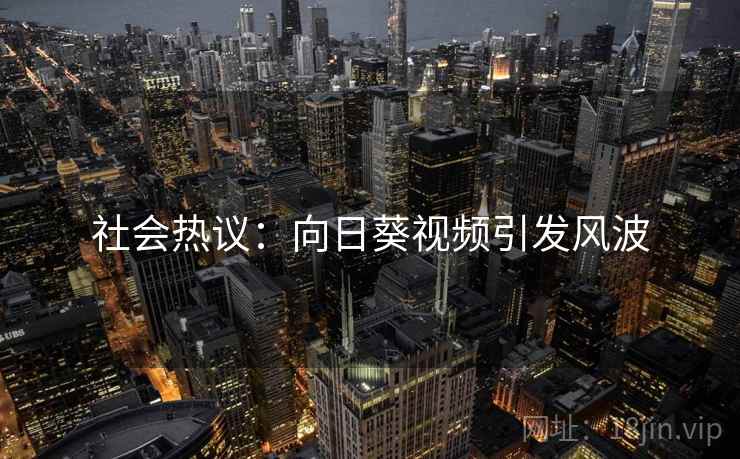 社会热议：向日葵视频引发风波