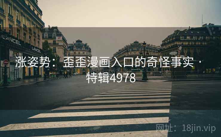 涨姿势：歪歪漫画入口的奇怪事实 · 特辑4978