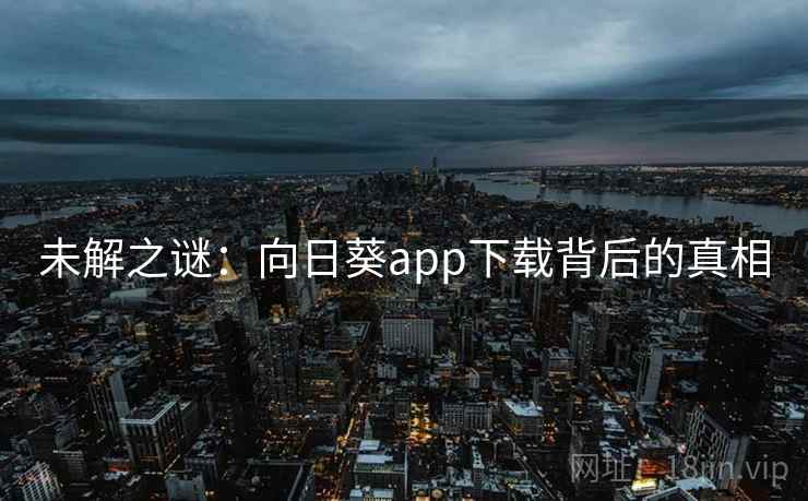 未解之谜：向日葵app下载背后的真相